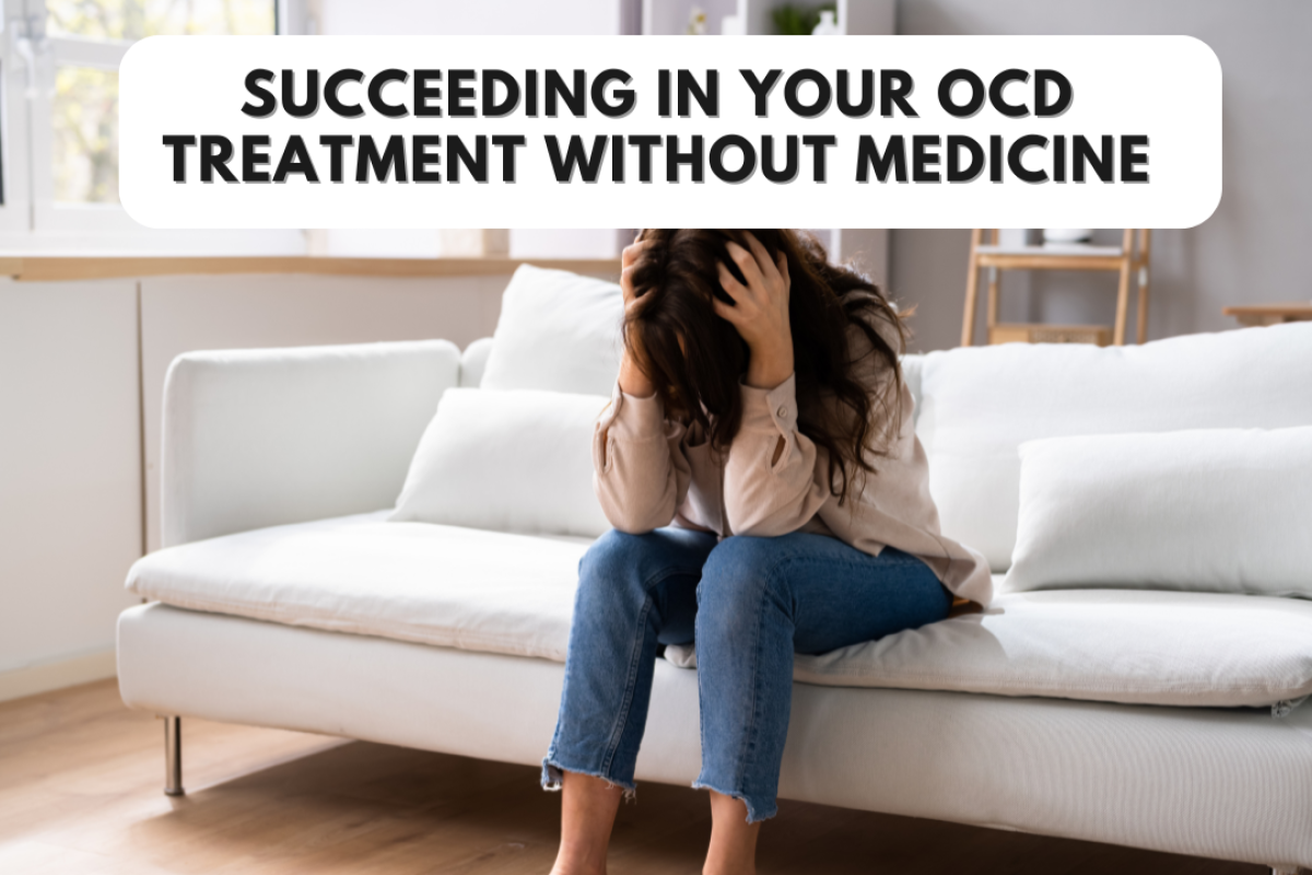 Succeeding in Your OCD Treatment Without Medicine Succeeding in Your OCD Treatment Without Medicine